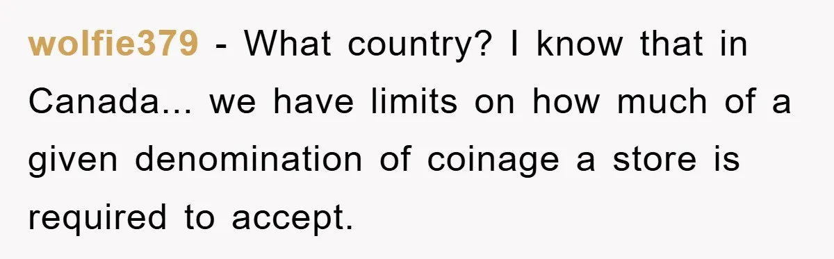 wolfie379 - What country? I know that in Canada... we have limits on how much of a given denomination of coinage a store is required to accept.