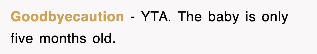 Goodbyecaution − YTA. The baby is only five months old.