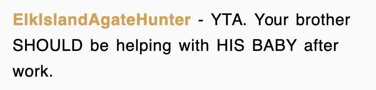 ElkIslandAgateHunter − YTA. Your brother SHOULD be helping with HIS BABY after work.