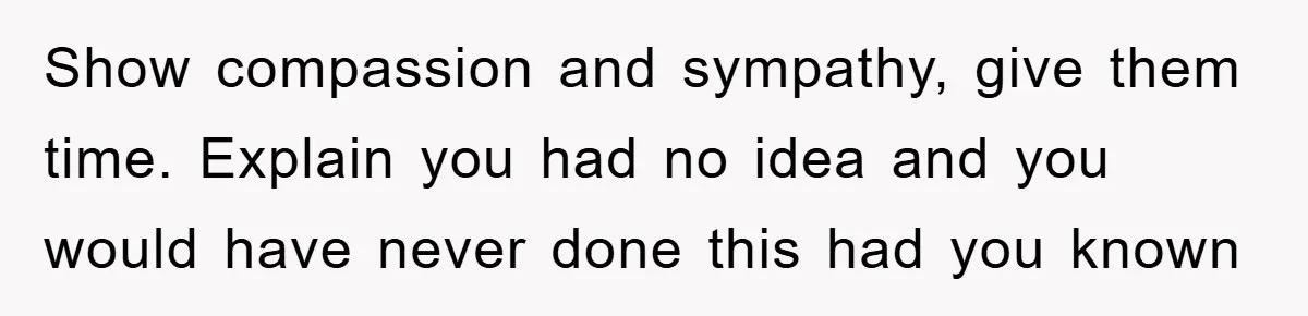 Brother Accused of Deliberately Stealing Deceased Niece's Name Show compassion and sympathy, give them time. Explain you had no idea and you would have never done this had you known