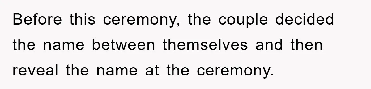 Brother Accused of Deliberately Stealing Deceased Niece's Name Before this ceremony, the couple decided the name between themselves and then reveal the name at the ceremony.