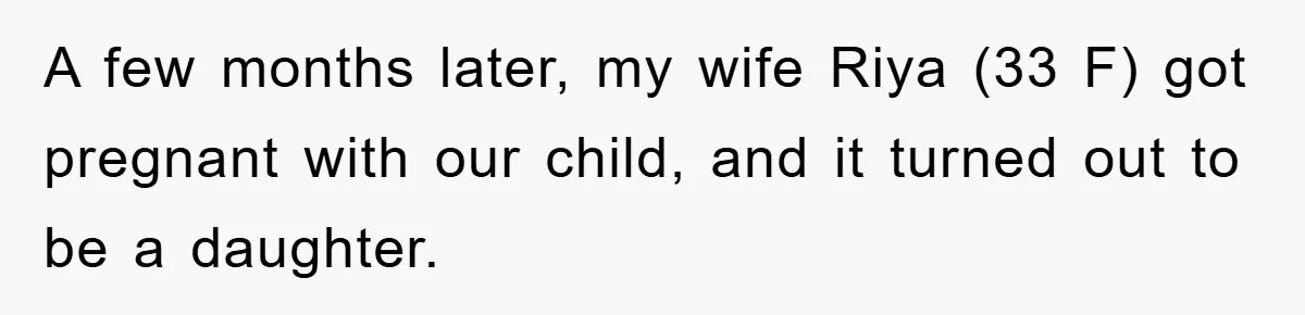 Brother Accused of Deliberately Stealing Deceased Niece's Name A few months later, my wife Riya (33 F) got pregnant with our child, and it turned out to be a daughter.