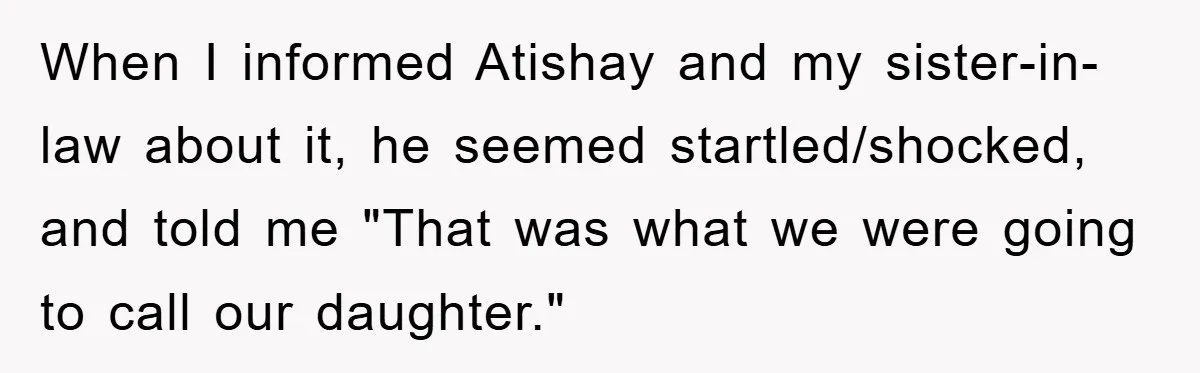 Brother Accused of Deliberately Stealing Deceased Niece's Name When I informed Atishay and my sister-in-law about it, he seemed startled/shocked, and told me "That was what we were going to call our daughter."