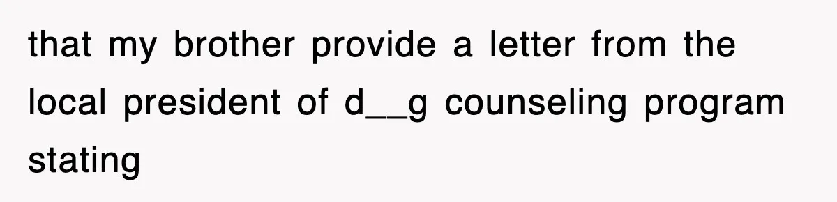 that my brother provide a letter from the local president of d__g counseling program stating