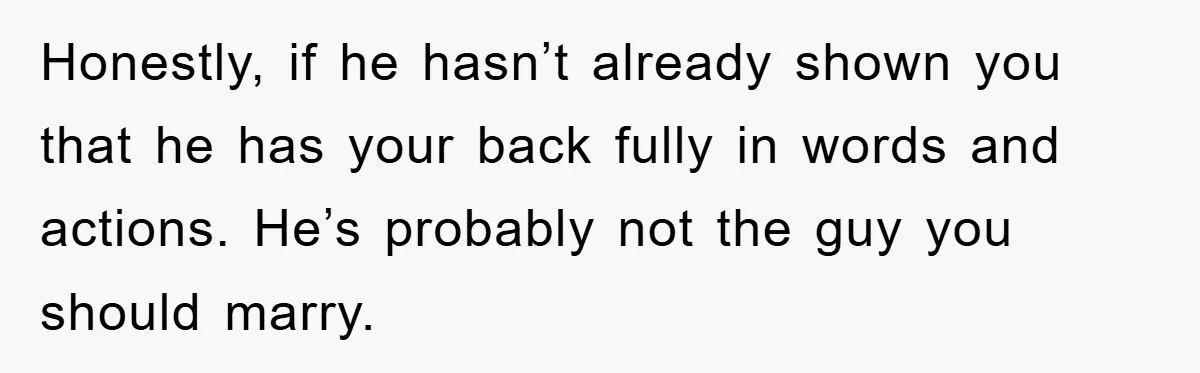 Fiancée Issues Ultimatum After Late Wife's Family Vandalizes Car Honestly, if he hasn’t already shown you that he has your back fully in words and actions. He’s probably not the guy you should marry.