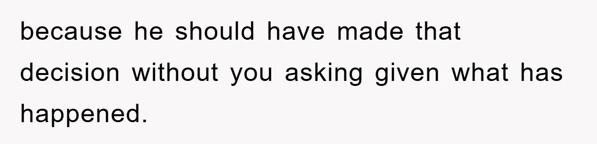 Fiancée Issues Ultimatum After Late Wife's Family Vandalizes Car because he should have made that decision without you asking given what has happened.