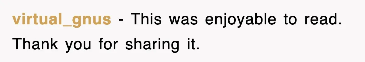 virtual_gnus − This was enjoyable to read. Thank you for sharing it.