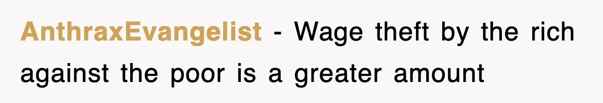AnthraxEvangelist − Wage theft by the rich against the poor is a greater amount
