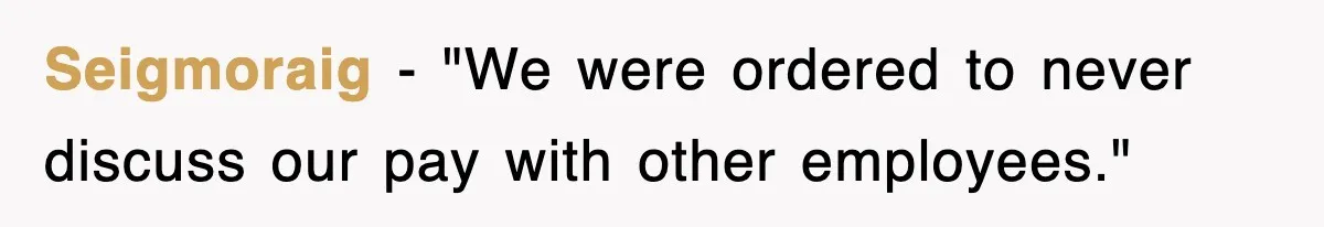 Seigmoraig − "We were ordered to never discuss our pay with other employees."