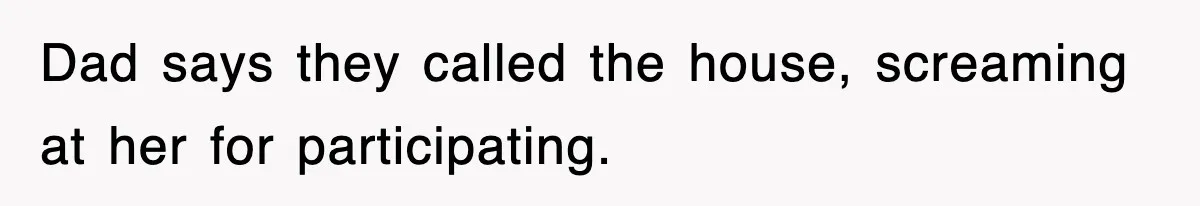 Dad says they called the house, screaming at her for participating.