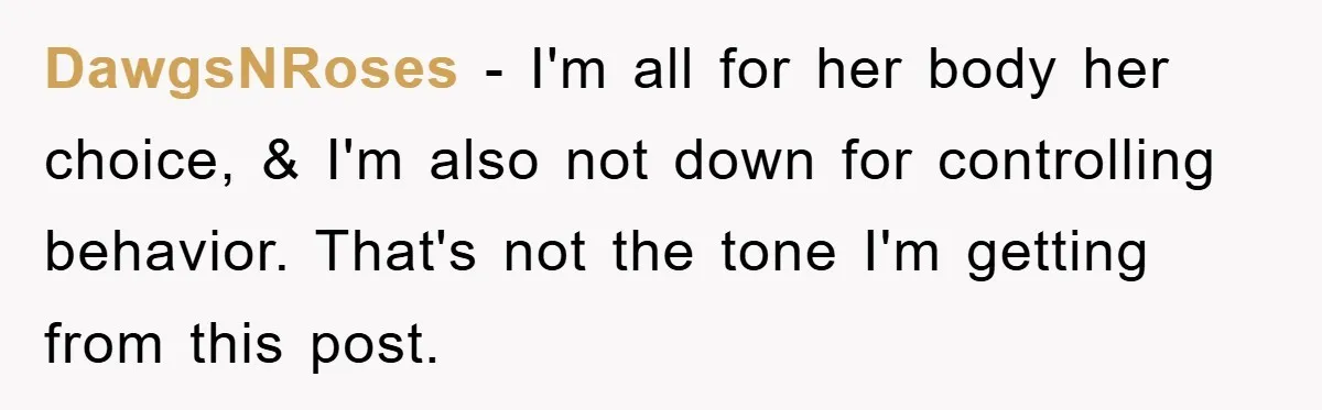 He Asked Her Not to Show "Cheeks," Now His Birthday Is Canceled DawgsNRoses - I'm all for her body her choice, & I'm also not down for controlling behavior. That's not the tone I'm getting from this post.