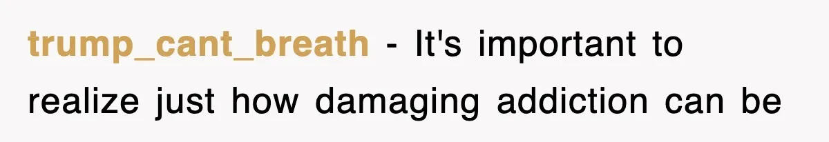 trump_cant_breath − It's important to realize just how damaging addiction can be