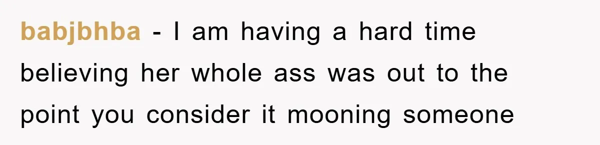 He Asked Her Not to Show "Cheeks," Now His Birthday Is Canceled babjbhba - I am having a hard time believing her whole ass was out to the point you consider it mooning someone