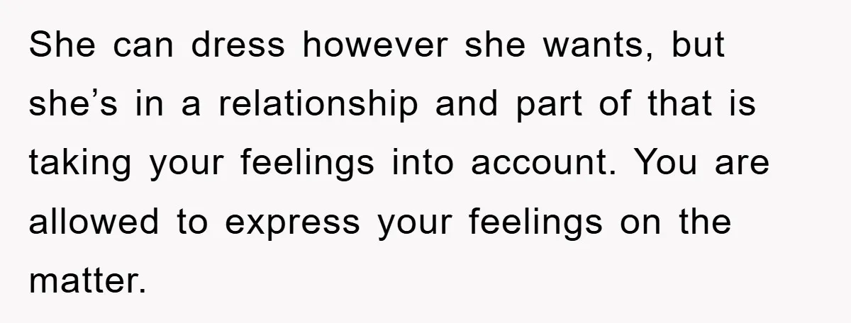 He Asked Her Not to Show "Cheeks," Now His Birthday Is Canceled She can dress however she wants, but she’s in a relationship and part of that is taking your feelings into account. You are allowed to express your feelings on the...