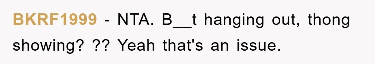 He Asked Her Not to Show "Cheeks," Now His Birthday Is Canceled BKRF1999 - NTA. B__t hanging out, thong showing? ?? Yeah that's an issue.