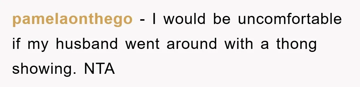 He Asked Her Not to Show "Cheeks," Now His Birthday Is Canceled pamelaonthego - I would be uncomfortable if my husband went around with a thong showing. NTA