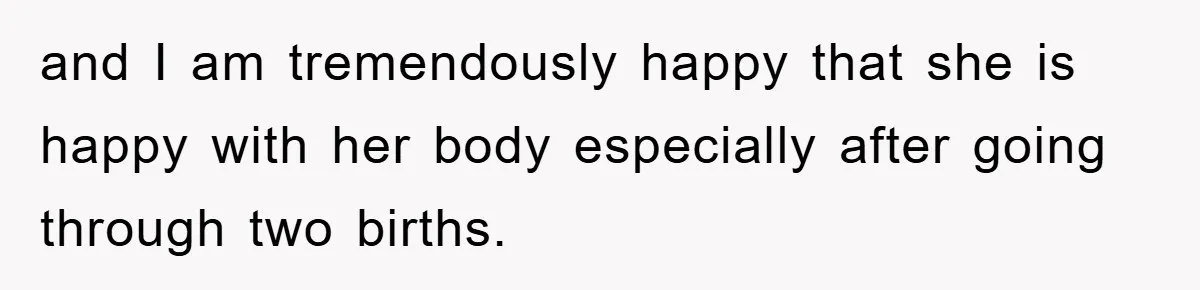 He Asked Her Not to Show "Cheeks," Now His Birthday Is Canceled and I am tremendously happy that she is happy with her body especially after going through two births.