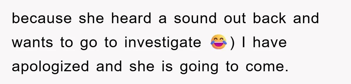 He Asked Her Not to Show "Cheeks," Now His Birthday Is Canceled because she heard a sound out back and wants to go to investigate 😂) I have apologized and she is going to come.