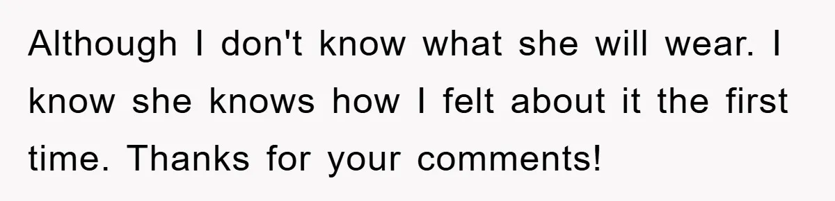 He Asked Her Not to Show "Cheeks," Now His Birthday Is Canceled Although I don't know what she will wear. I know she knows how I felt about it the first time. Thanks for your comments!