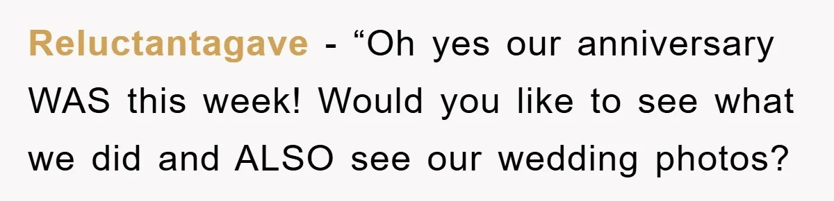 Reluctantagave - “Oh yes our anniversary WAS this week! Would you like to see what we did and ALSO see our wedding photos?