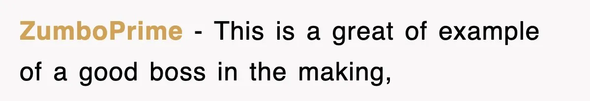 ZumboPrime − This is a great of example of a good boss in the making,