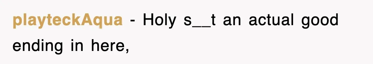 playteckAqua − Holy s__t an actual good ending in here,