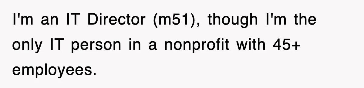 I'm an IT Director (m51), though I'm the only IT person in a nonprofit with 45+ employees.