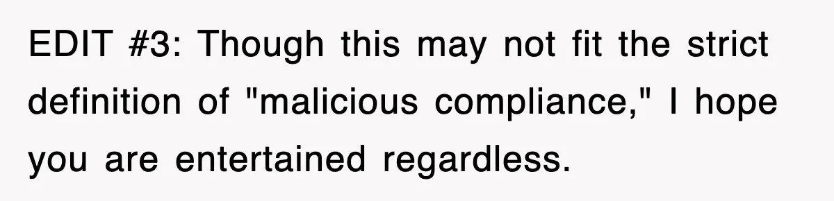 EDIT #3: Though this may not fit the strict definition of "malicious compliance," I hope you are entertained regardless.