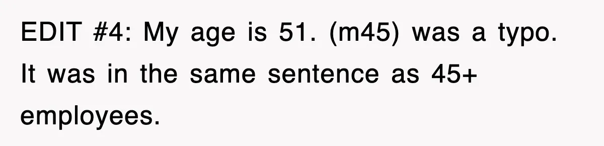 EDIT #4: My age is 51. (m45) was a typo. It was in the same sentence as 45+ employees.