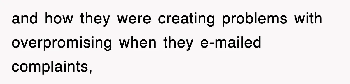 and how they were creating problems with overpromising when they e-mailed complaints,