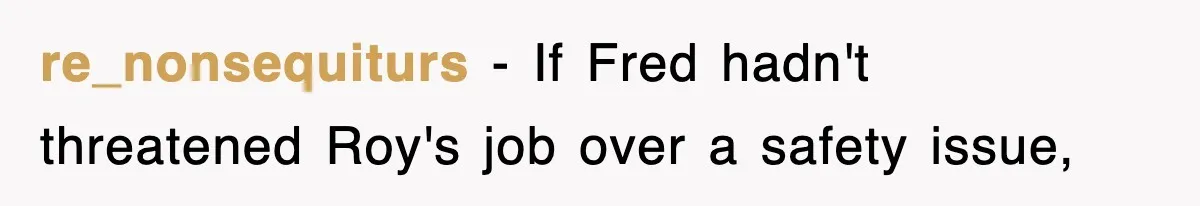 re_nonsequiturs − If Fred hadn't threatened Roy's job over a safety issue,