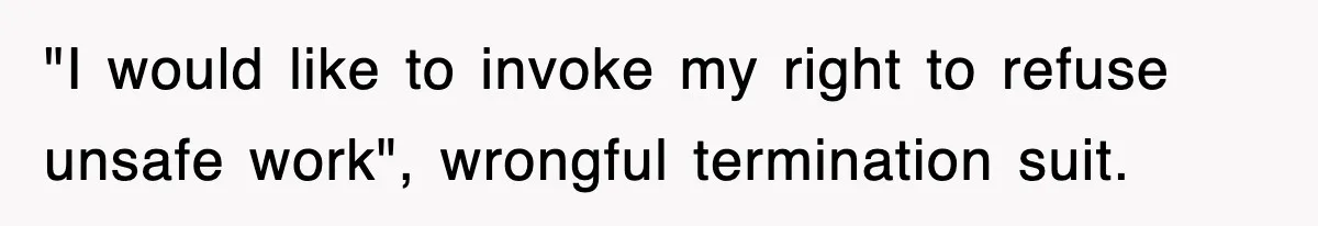 "I would like to invoke my right to refuse unsafe work", wrongful termination suit.