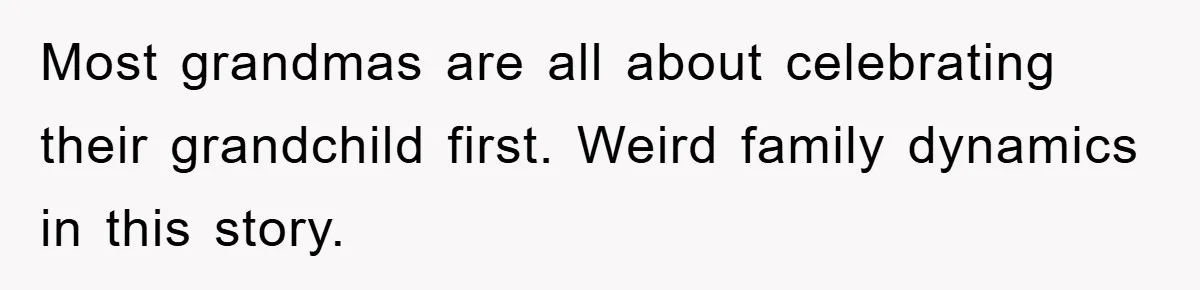 Most grandmas are all about celebrating their grandchild first. Weird family dynamics in this story.