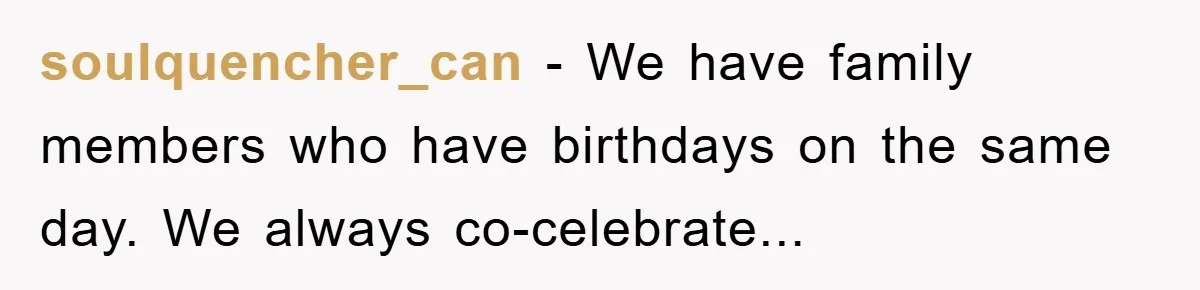 soulquencher_can - We have family members who have birthdays on the same day. We always co-celebrate...