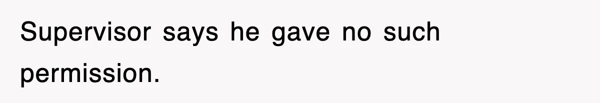 Supervisor says he gave no such permission.