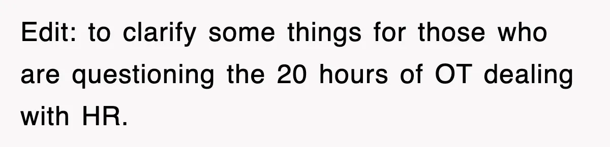 Edit: to clarify some things for those who are questioning the 20 hours of OT dealing with HR.