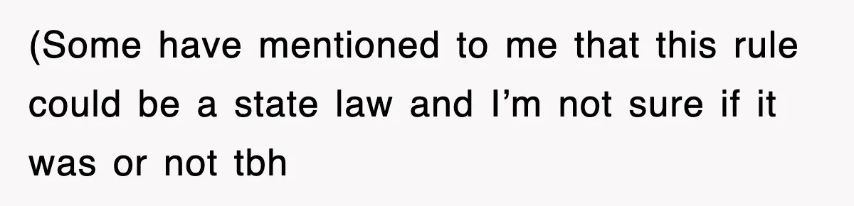 (Some have mentioned to me that this rule could be a state law and I’m not sure if it was or not tbh