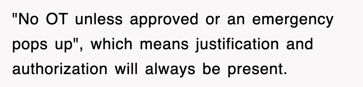 "No OT unless approved or an emergency pops up", which means justification and authorization will always be present.