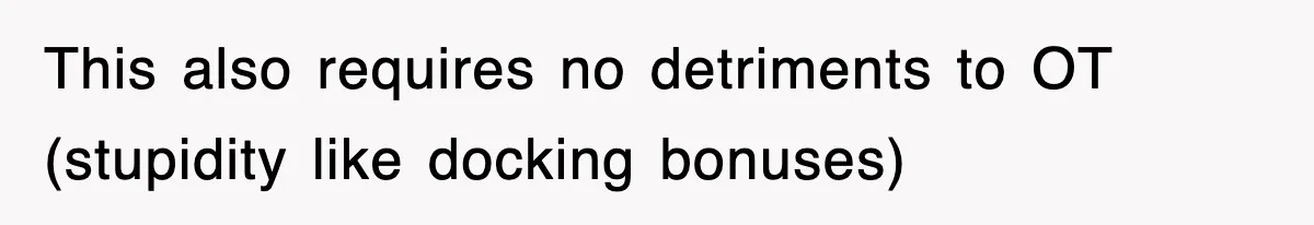 This also requires no detriments to OT (stupidity like docking bonuses)