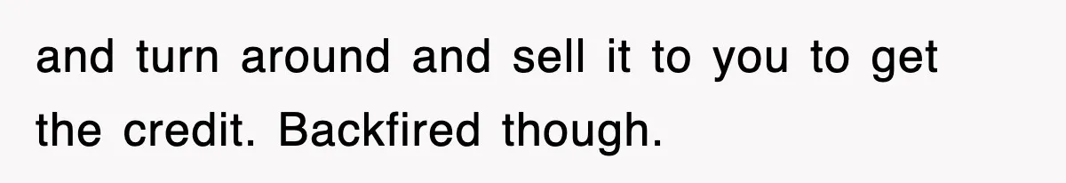 and turn around and sell it to you to get the credit. Backfired though.