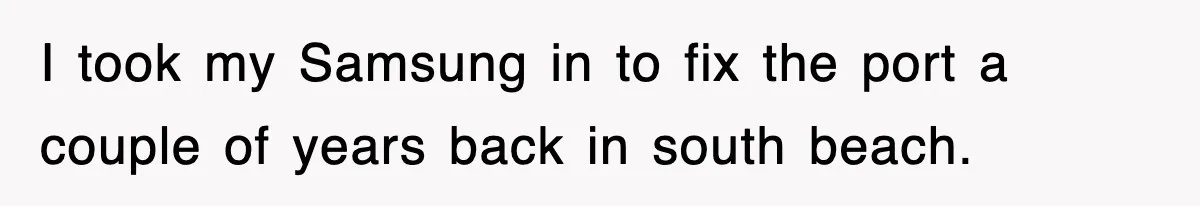 I took my Samsung in to fix the port a couple of years back in south beach.