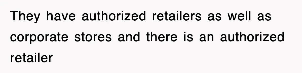 They have authorized retailers as well as corporate stores and there is an authorized retailer
