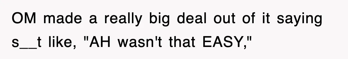 OM made a really big deal out of it saying s__t like, "AH wasn't that EASY,"