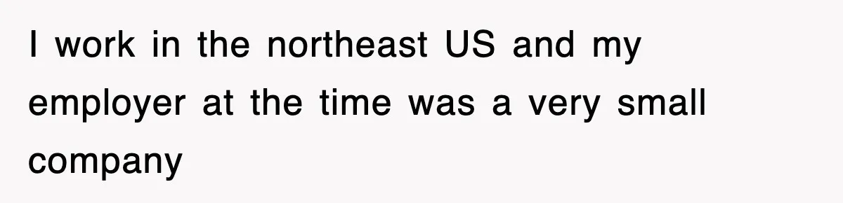 I work in the northeast US and my employer at the time was a very small company