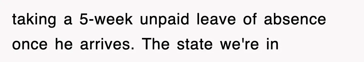 taking a 5-week unpaid leave of absence once he arrives. The state we're in