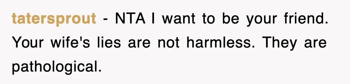 tatersprout − NTA I want to be your friend. Your wife's lies are not harmless. They are pathological.