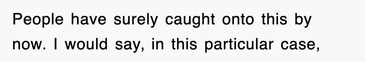 People have surely caught onto this by now. I would say, in this particular case,