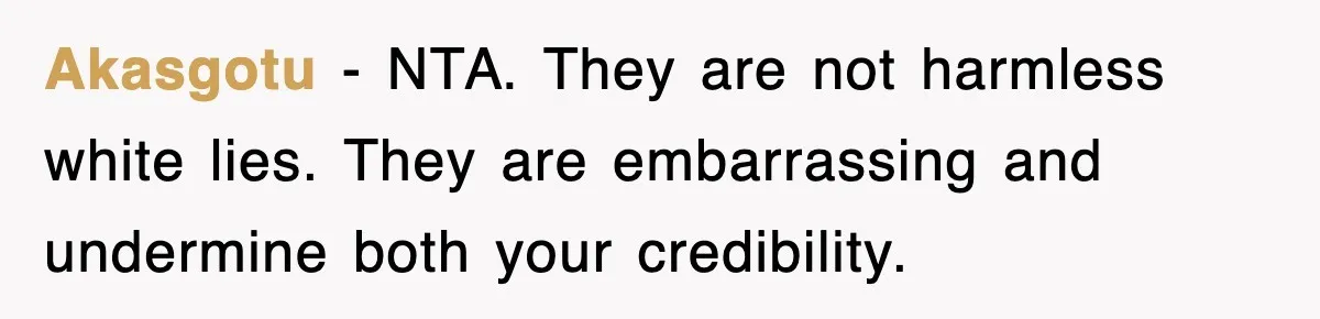 Akasgotu − NTA. They are not harmless white lies. They are embarrassing and undermine both your credibility.