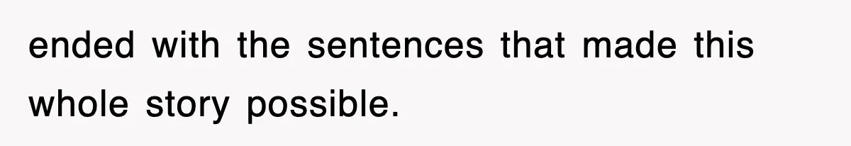 ended with the sentences that made this whole story possible.