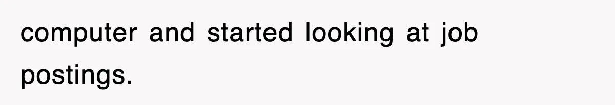 computer and started looking at job postings.